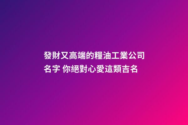 發財又高端的糧油工業公司名字 你絕對心愛這類吉名-第1張-公司起名-玄機派